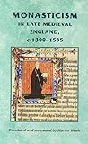 Monasticism in late medieval England, c.1300–1535 (Manchester Medieval Sources) Monasticism in late medieval England, c.1300–1535 (Manchester Medieval Sources)