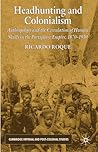 Headhunting and Colonialism: Anthropology and the Circulation of Human Skulls in the Portuguese Empire, 1870-1930