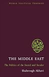 The Middle East: The Politics of the Sacred and Secular (World Political Theories) The Middle East: The Politics of the Sacred and Secular (World Political Theories)