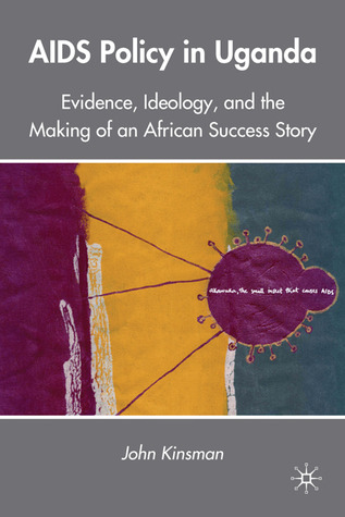 AIDS Policy in Uganda: Evidence, Ideology, and the Making of an African Success Story