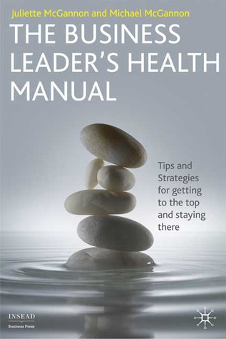 The Business Leader's Health Manual: Tips and Strategies for getting to the top and staying there (INSEAD Business Press)