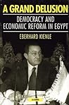 A Grand Delusion: Democracy and Economic Reform in Egypt (Library of Modern Middle East Studies)