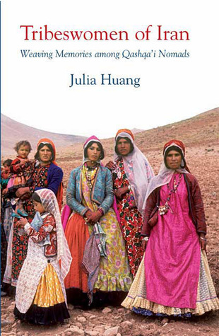 Tribeswomen of Iran: Weaving Memories among Qashqa'i Nomads (International Library of Iranian Studies)