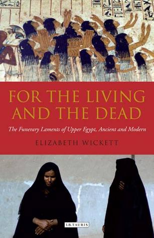For the Living and the Dead: The Funerary Laments of Upper Egypt, Ancient and Modern (Hardcover)