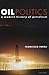 Oil Politics: A Modern History of Petroleum