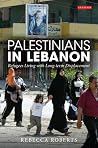 Palestinians in Lebanon: Refugees Living with Long-term Displacement (International Library of Post-War Reconstruction and Development) Palestinians in Lebanon: Refugees Living with Long-term Displacement (International Library of Post-War Reconstruction and Development)