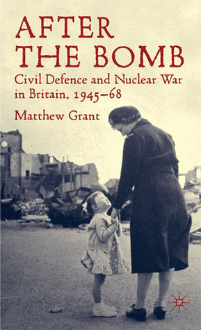 After The Bomb: Civil Defence and Nuclear War in Britain, 1945-68 (Hardcover)