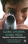 Global Children, Global Media: Migration, Media and Childhood Global Children, Global Media: Migration, Media and Childhood