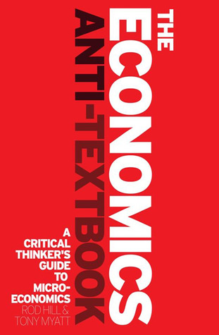 The Economics Anti-Textbook: A Critical Thinker's Guide to Microeconomics (Paperback)