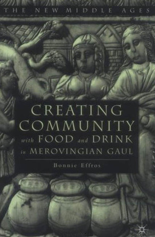 Creating Community With Food and Drink in Merovingian Gaul (Hardcover)