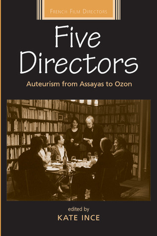 Five Directors: Auteurism from Assayas to Ozon (French Film Directors)