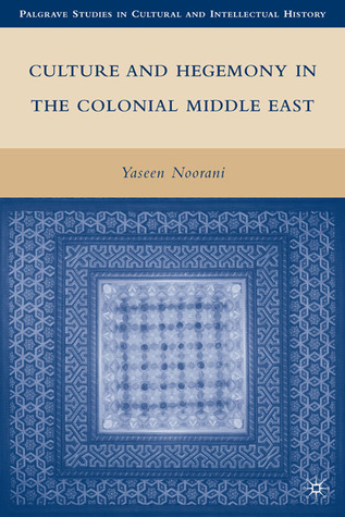 Culture and Hegemony in the Colonial Middle East (Palgrave Studies in Cultural and Intellectual History)