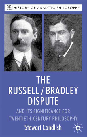 The Russell/Bradley Dispute and its Significance for Twentieth Century Philosophy (History of Analytic Philosophy)
