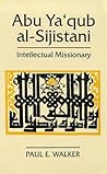 Abu Ya'qub Al-Sijistani: Intellectual Missionary (Ismaili Heritage) Abu Ya'qub Al-Sijistani: Intellectual Missionary (Ismaili Heritage)