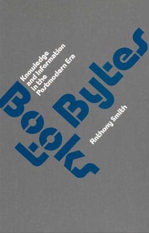 Books to Bytes: Knowledge and Information in the Postmodern Era