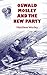 Oswald Mosley and the New Party by Matthew Worley