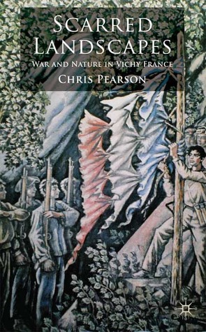 Scarred Landscapes: War and Nature in Vichy France (Hardcover)