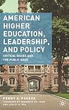 American Higher Education, Leadership, and Policy: Critical Issues and the Public Good American Higher Education, Leadership, and Policy: Critical Issues and the Public Good