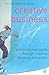 Creative Business: Achieving Your Goals Through Creative Thinking and Action