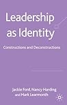 Leadership as Identity: Constructions and Deconstructions Leadership as Identity: Constructions and Deconstructions