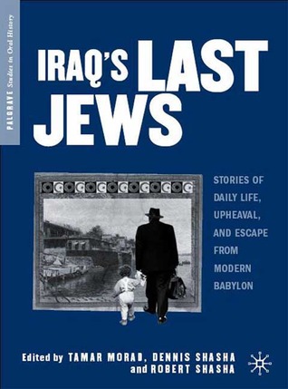 Iraq’s Last Jews: Stories of Daily Life, Upheaval, and Escape from Modern Babylon (Palgrave Studies in Oral History)