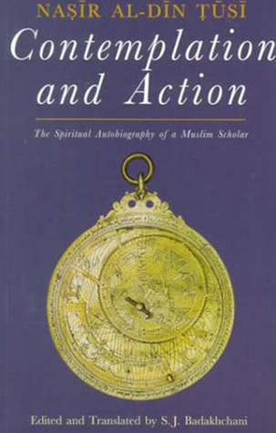 Contemplation and Action: The Spiritual Autobiography of a Muslim Scholar: Nasir al-Din Tusi (In Association With the Institute of Ismaili Studies)