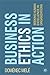 Business Ethics in Action: Seeking Human Excellence in Organizations