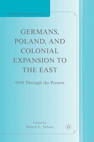 Germans, Poland, and Colonial Expansion to the East: 1850 Through the Present (Studies in European Culture and History)