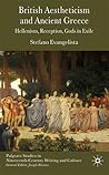 British Aestheticism and Ancient Greece: Hellenism, Reception, Gods in Exile British Aestheticism and Ancient Greece: Hellenism, Reception, Gods in Exile