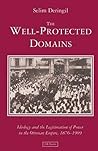 The Well-Protected Domains: Ideology and the Legitimation of Power in the Ottoman Empire, 1876-1909