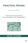 Practical Pricing: Translating Pricing Theory into Sustainable Profit Improvement