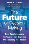 The Future of Decision Making: How Revolutionary Software Can Improve the Ability to Decide The Future of Decision Making: How Revolutionary Software Can Improve the Ability to Decide