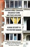 Transnational Terrorism, Organized Crime and Peace-Building: Human Security in the Western Balkans Transnational Terrorism, Organized Crime and Peace-Building: Human Security in the Western Balkans