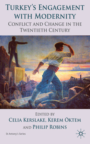 Turkey’s Engagement with Modernity: Conflict and Change in the Twentieth Century (St Antony's Series)