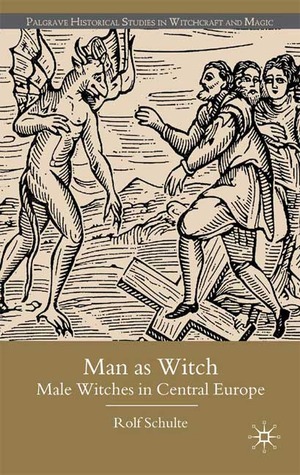 Man as Witch: Male Witches in Central Europe (Palgrave Historical Studies in Witchcraft and Magic)