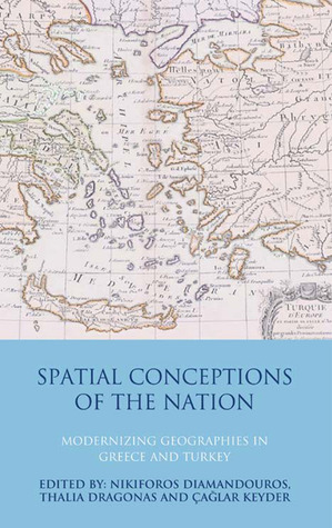 Spatial Conceptions of the Nation: Modernizing Geographies in Greece and Turkey (International Library of Historical Studies)