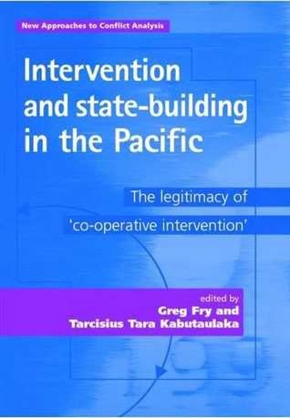 Intervention and state-building in the Pacific: The legitimacy of 'cooperative intervention' (New Approaches to Conflict Analysis)