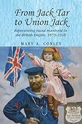 From Jack Tar to Union Jack: Representing naval manhood in the British Empire, 1870–1918