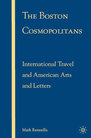 The Boston Cosmopolitans: International Travel and American Arts and Letters, 1865–1915 (Hardcover)