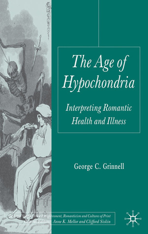 The Age of Hypochondria: Interpreting Romantic Health and Illness (Palgrave Studies in the Enlightenment, Romanticism and Cultures of Print)
