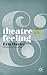 Theatre and Feeling by Anne Bogart Theatre and Feeling by Anne Bogart