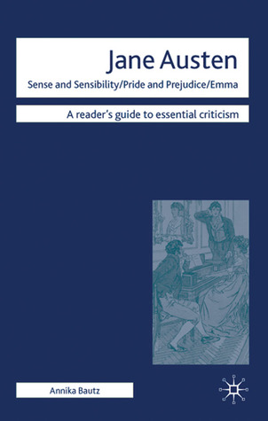 Jane Austen - Sense and Sensibility/ Pride and Prejudice/ Emma (Readers' Guides to Essential Criticism, 19)