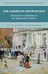 The American Bourgeoisie: Distinction and Identity in the Nineteenth Century (Palgrave Studies in Cultural and Intellectual History) The American Bourgeoisie: Distinction and Identity in the Nineteenth Century (Palgrave Studies in Cultural and Intellectual History)