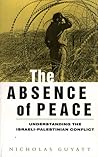 The Absence of Peace: Understanding the Israeli-Palestinian Conflict