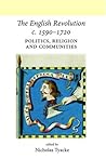 The English Revolution c. 1590–1720: Politics, religion and communities (Neale UCL Studies in British History)