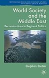 World Society and the Middle East: Reconstructions in Regional Politics (Rethinking Peace and Conflict Studies)