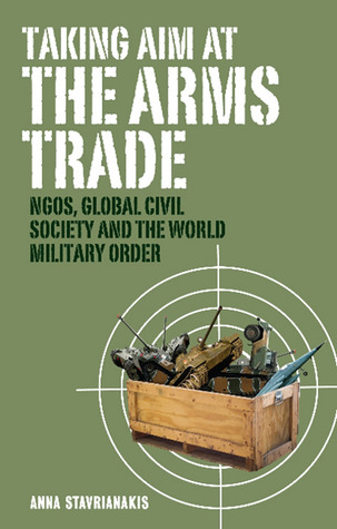 Taking Aim at the Arms Trade: NGOs, Global Civil Society and the World Military Order (Paperback)
