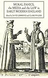 Moral Panics, the Media and the Law in Early Modern England Moral Panics, the Media and the Law in Early Modern England