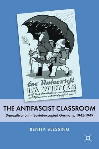 The Antifascist Classroom: Denazification in Soviet-occupied Germany, 1945–1949