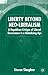 Liberty Beyond Neo-Liberalism by Steven Slaughter
